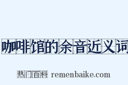 咖啡馆的余音近义词是什么意思的图片